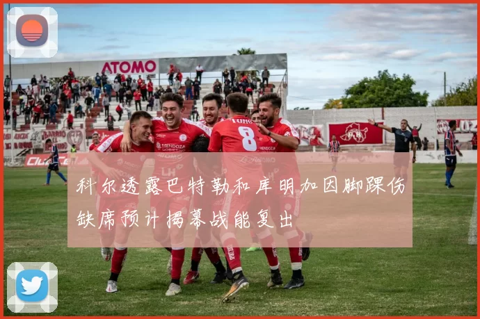 科尔透露巴特勒和库明加因脚踝伤缺席预计揭幕战能复出